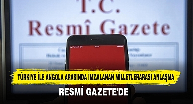 Türkiye İle Angola Arasında İmzalanan Milletlerarası Anlaşma Resmi Gazete'de