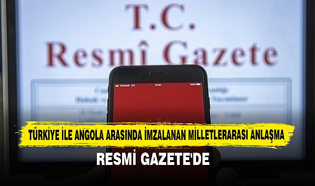 Türkiye İle Angola Arasında İmzalanan Milletlerarası Anlaşma Resmi Gazete'de