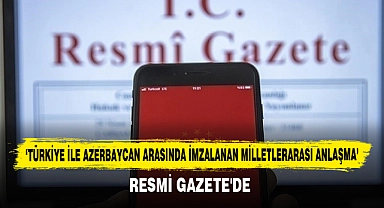 ‘Türkiye İle Azerbaycan Arasında İmzalanan  Milletlerarası Anlaşma’ Resmi Gazete'de
