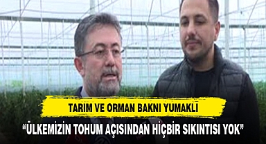 'Ülkemizin tohum açısından hiçbir sıkıntısı yok'