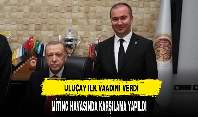 ULUÇAY İLK VAADİNİ VERDİ