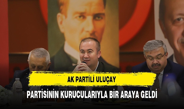 Uluçay kurucu il yönetim kurulu üyeleriyle bir araya geldi