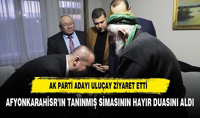 Uluçay, şekerci dede’yi ziyaret etti el öpüp hayır duası aldı
