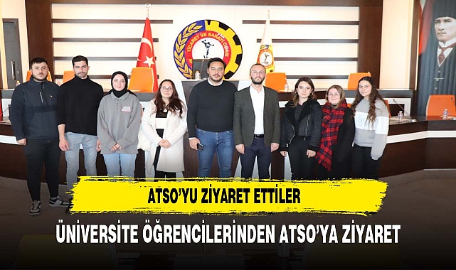 ÜNİVERSİTE ÖĞRENCİLERİ, ATSO’YU ZİYARET ETTİ