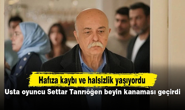 Usta oyuncu Settar Tanrıöğen beyin kanaması geçirdi