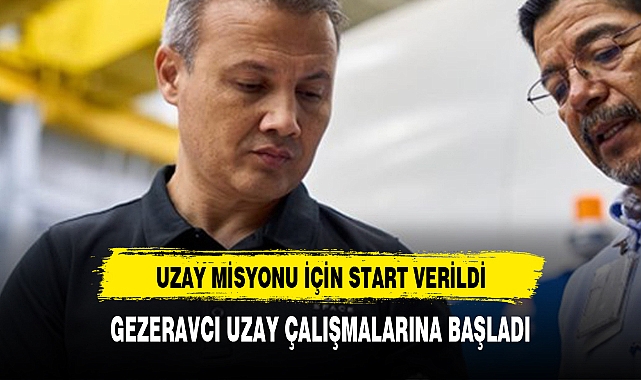 Uzay misyonu için start verildi: Gezeravcı deney çalışmalarına başladı