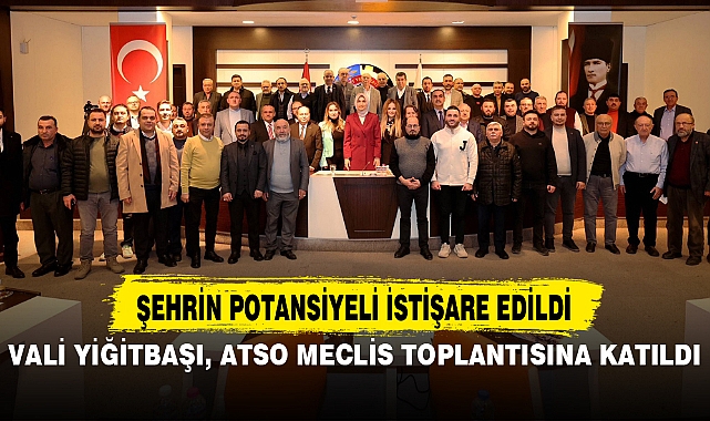 VALİ YİĞİTBAŞI, ATSO MECLİS TOPLANTISINA KATILDI
