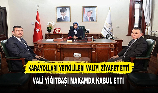 Vali Yiğitbaşı Makamda Kabul Etti. Karayolları Yetkilerinden Valiye Ziyaret