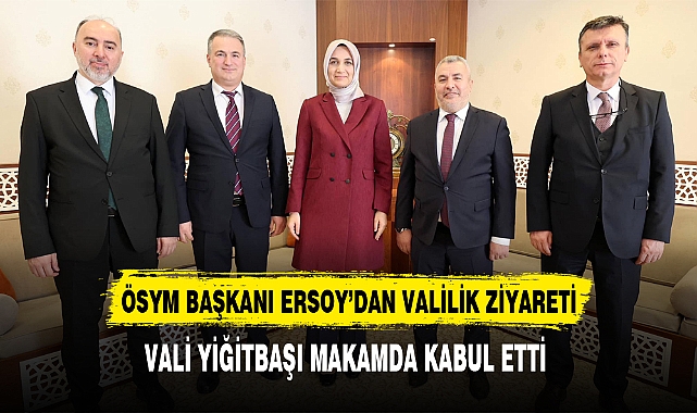 Vali Yiğitbaşı  ÖSYM Başkanı Ersoy'u Makamda Kabul Etti
