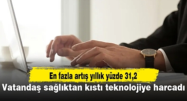 Vatandaş sağlıktan kıstı teknolojiye harcadı
