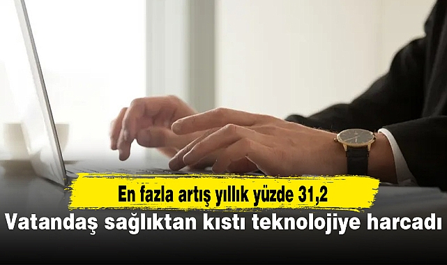 Vatandaş sağlıktan kıstı teknolojiye harcadı
