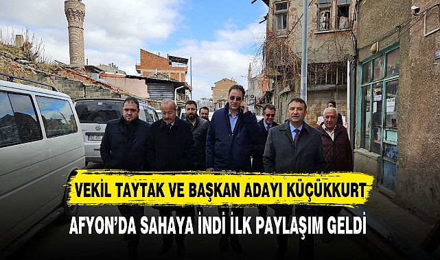 Vekil Taytak ve Başkan Adayı Küçükkurt Afyon'da Sahaya İndi