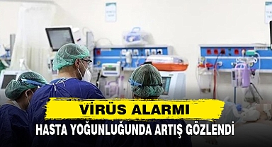 Virüs Alarmı: Hasta Yoğunluğunda Artış Gözlendi