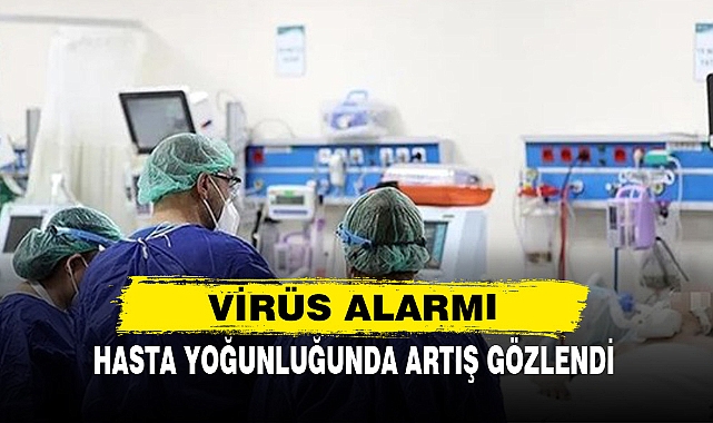 Virüs Alarmı: Hasta Yoğunluğunda Artış Gözlendi
