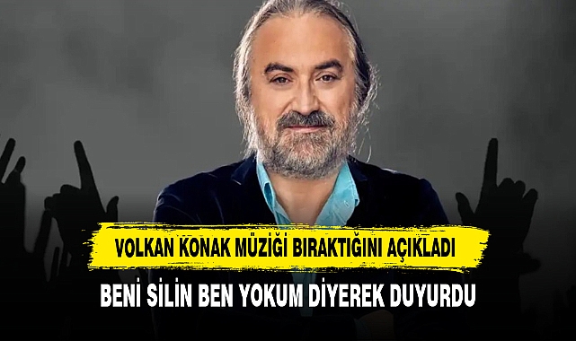 Volkan Konak müziği bıraktı Ünlü sanatçı Volkan Konak, artık şarkı söyleme