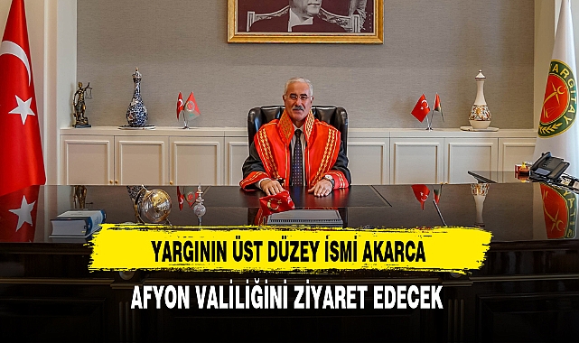 Yargının Üst Düzey İsmi Akarca Afyon'da Valiliği Ziyaret Edecek