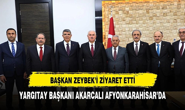 "Yargıtay Başkanı Akarca, Afyonkarahisar Belediye Başkanı Mehmet Zeybek'i Ziyaret Etti"