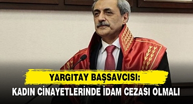 Yargıtay Başsavcısı: Kadın Cinayetlerinde İdam Cezası Olmalı