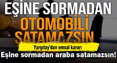 Yargıtay’dan emsal karar: Eşine sormadan araba satamazsın