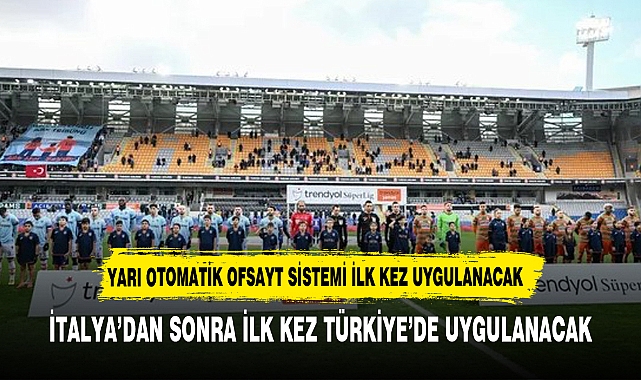 Yarı otomatik ofsayt sistemi Süper Lig'de ilk kez uygulandı