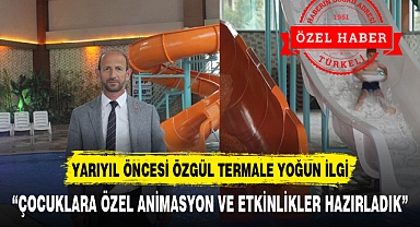 YARIYIL TATİLİ ÖNCESİNDE ÖZGÜR TERMALE YOĞUN İLGİ