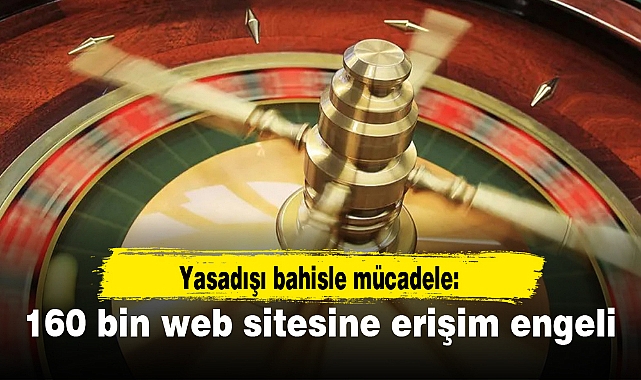 Yasadışı bahisle mücadele: 160 bin web sitesine erişim engeli