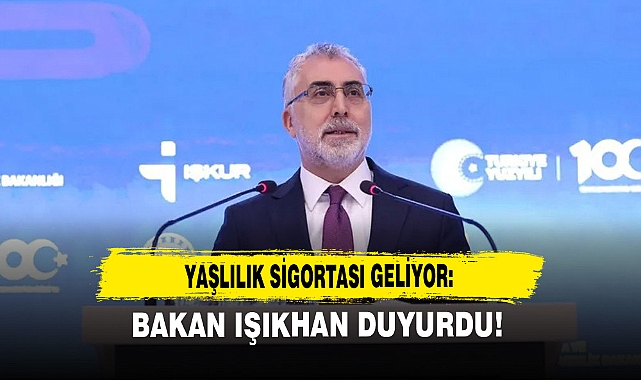 Yaşlılık Sigortası Geliyor: Bakan Işıkhan Duyurdu!