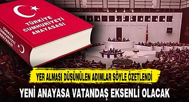 YENİ ANAYASA VATANDAŞ EKSENLİ OLACAK