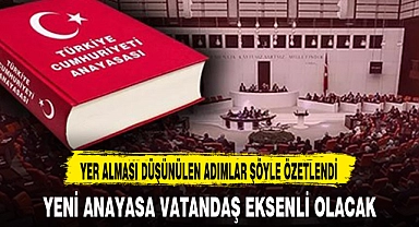 YENİ ANAYASA VATANDAŞ EKSENLİ OLACAK