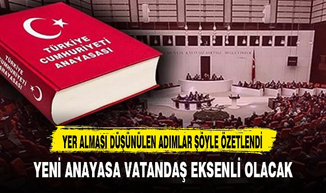 YENİ ANAYASA VATANDAŞ EKSENLİ OLACAK