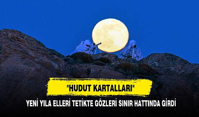 YENİ YILA ELLERİ TETİKTE GÖZLERİ SINIR HATTINDA GİRDİ