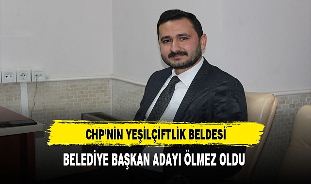 Yeşilçiftlik Beldesinde CHP'nin Belediye Başkanı Adayı Devrim Ölmez Oldu