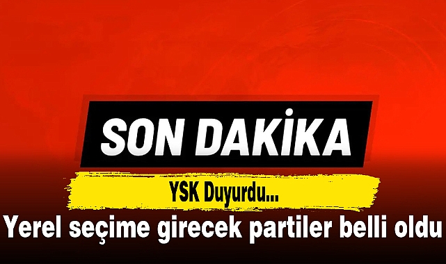 Yerel seçime girecek partiler belli oldu: 36 parti yarışacak