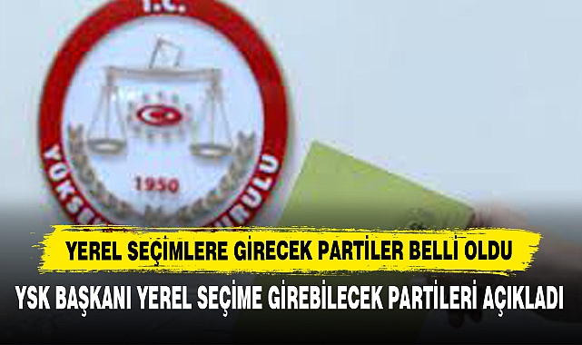 Yerel Seçimlere Girecek Partiler Belli Oldu
