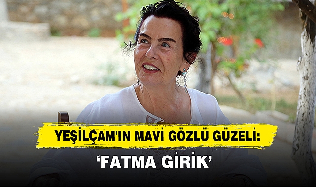 Yeşilçam'ın Mavi Gözlü Güzeli: Fatma Girik