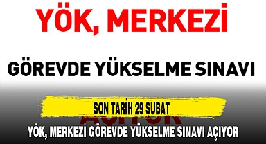 YÖK, MERKEZİ GÖREVDE YÜKSELME SINAVI AÇIYOR