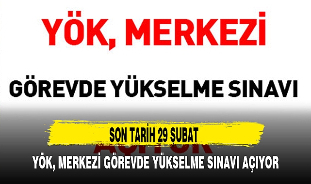 YÖK, MERKEZİ GÖREVDE YÜKSELME SINAVI AÇIYOR