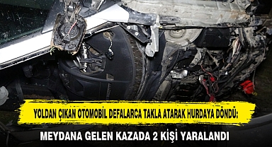 YOLDAN ÇIKAN OTOMOBİL DEFALARCA TAKLA ATARAK HURDAYA DÖNDÜ:
