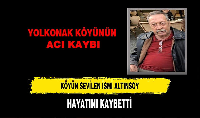 Yolkonak Köyünün Acı Kaybı  Altınsoy hayatını Kaybetti