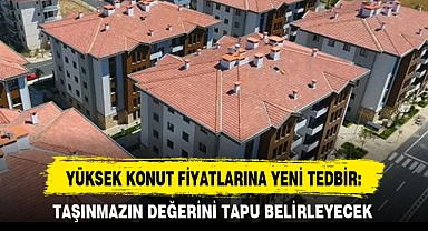 YÜKSEK KONUT FİYATLARINA YENİ TEDBİR: