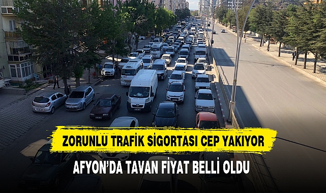 Zorunlu Trafik Sigortası Cep Yakıyor Afyon'da Tavan Fiyat Belli Oldu