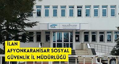 AFYONKARAHİSAR SOSYAL GÜVENLİK İL MÜDÜRLÜĞÜ İLAN