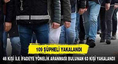 109 ŞÜPHELİ YAKALANDI