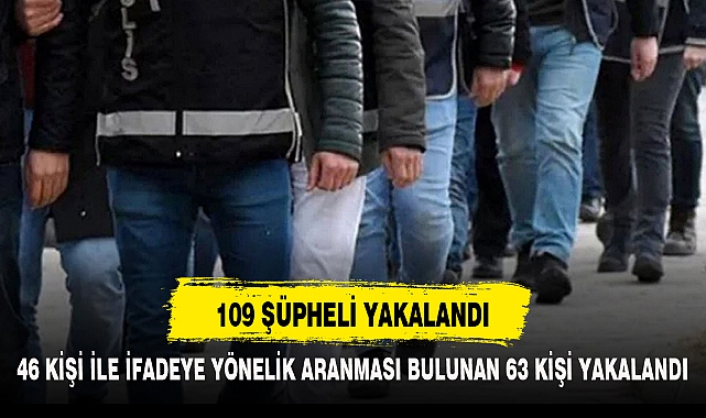 109 ŞÜPHELİ YAKALANDI