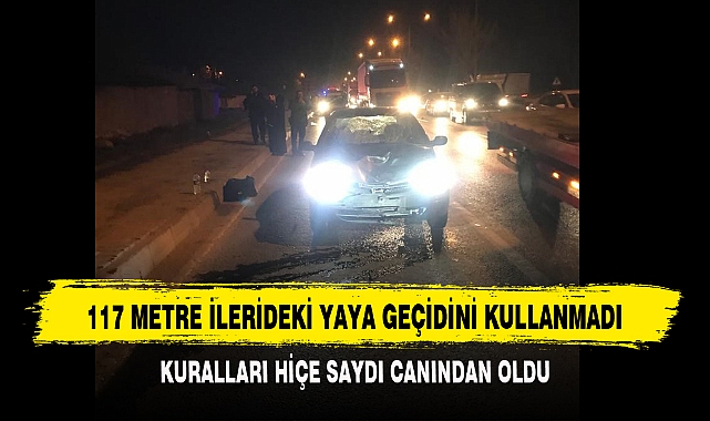 117 METRE İLERİDEKİ YAYA GEÇİDİNİ KULLANMADI