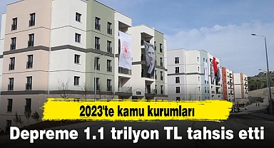2023'te kamu kurumları depreme 1.1 trilyon TL tahsis etti