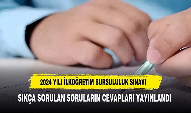2024 YILI İLKÖĞRETİM VE ORTAÖĞRETİM KURUMLARI BURSLULUK SINAVINA İLİŞKİN SIKÇA SORULAN SORULARIN CEVAPLARI YAYIMLANDI