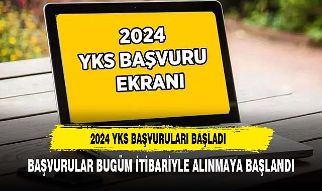 2024 YKS BAŞVURULARI BUGÜN BAŞLADI