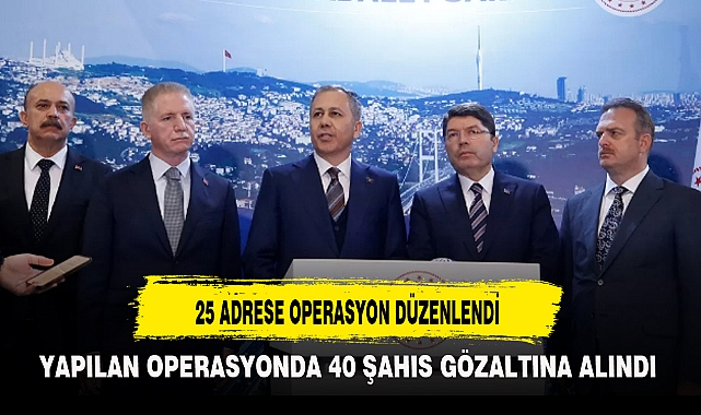 25 ADRESE OPERASYON DÜZENLENDİ