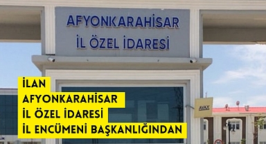 İLAN AFYONKARAHİSAR İL ÖZEL İDARESİ İL ENCÜMENİ BAŞKANLIĞINDAN